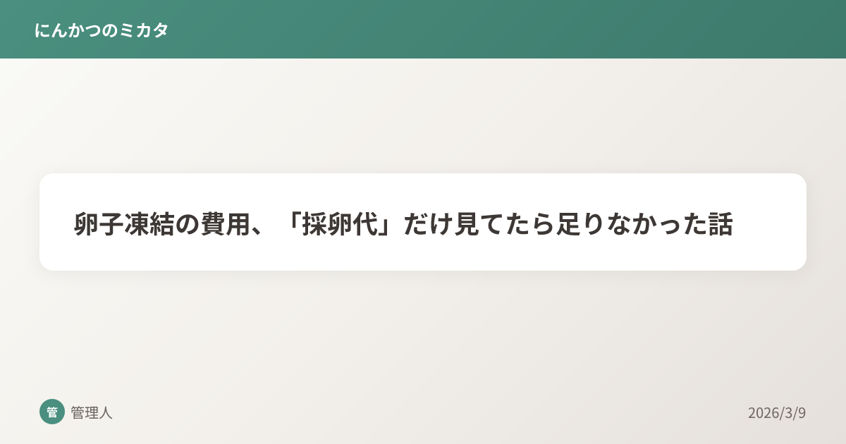 卵子凍結の費用、「採卵代」だけ見てたら足りなかった話